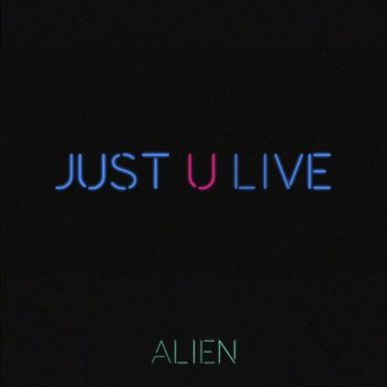 ALIEN lança vídeo para “Just U Live”, seu novo single